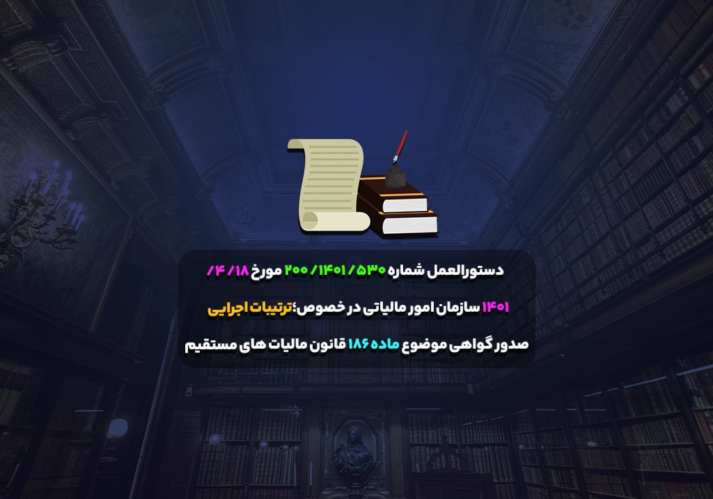 دستورالعمل شماره 530/ 1401/ 200 مورخ 18/ 4/ 1401 سازمان امور مالیاتی در خصوص؛ ترتیبات اجرایی صدور گواهی موضوع ماده 186 قانون مالیات های مستقیم