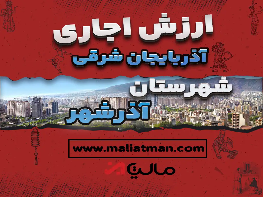 ارزش اجاری املاک شهرستان آذرشهر استان آذربایجان شرقی عملکرد سال 1398