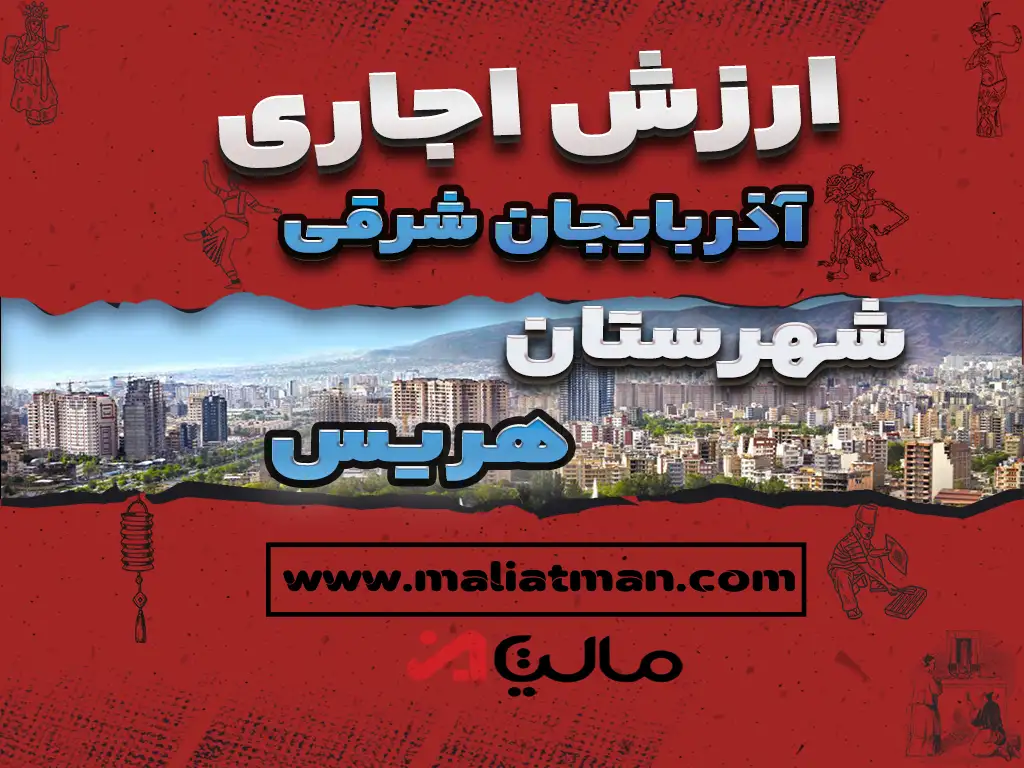 ارزش اجاری املاک استان آذربایجان شرقی شهرستان هریس عملکرد سال 1398