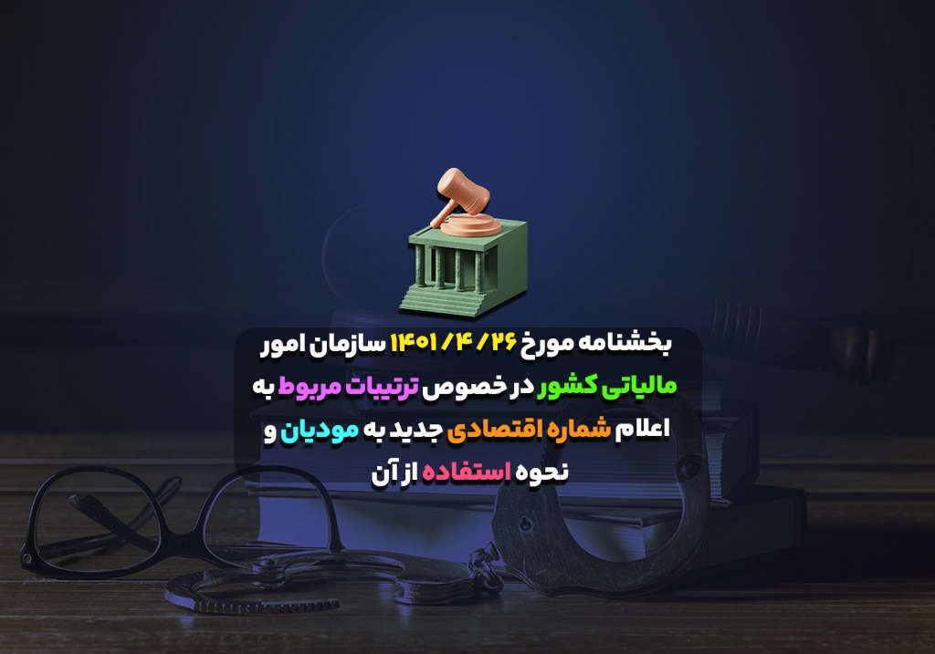 بخشنامه مورخ ۲۶/ ۴/ ۱۴۰۱ سازمان امور مالياتي كشور در خصوص ترتيبات مربوط به اعلام شماره اقتصادی جديد به موديان و نحوه استفاده از آن