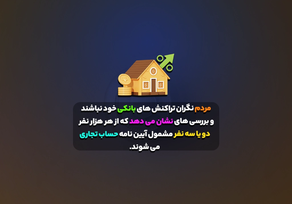 مردم نگران تراکنش های بانکی خود نباشند و بررسی های نشان می دهد که از هر هزار نفر دو یا سه نفر مشمول آیین نامه حساب تجاری می شوند.