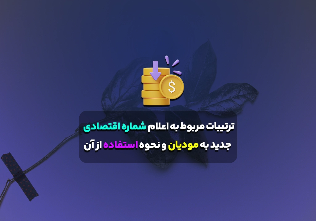 ترتیبات مربوط به اعلام شماره اقتصادی جدید به مودیان و نحوه استفاده از آن